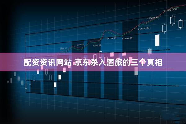 配资资讯网站 京东杀入酒旅的三个真相
